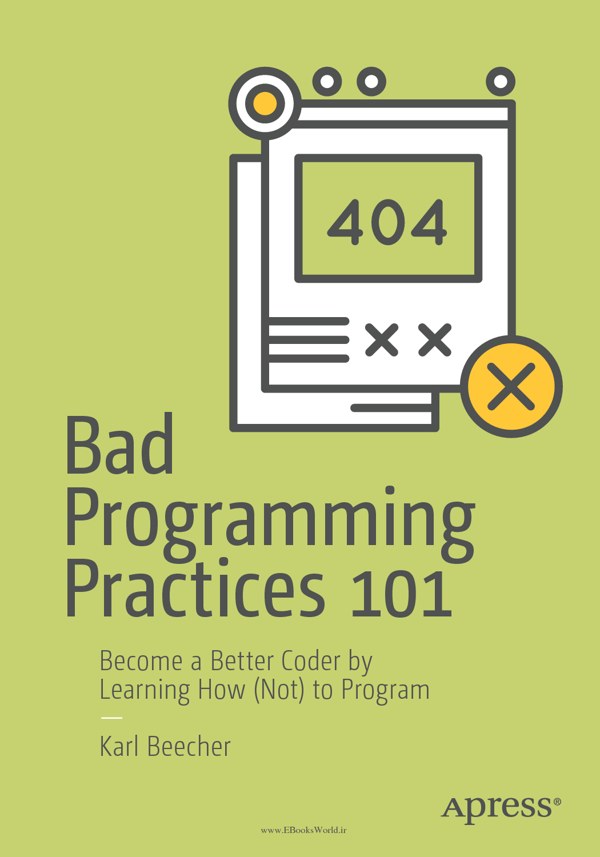 دانلود کتاب Bad Programming Practices 101: Become a Better Coder by Learning How (Not) to Program